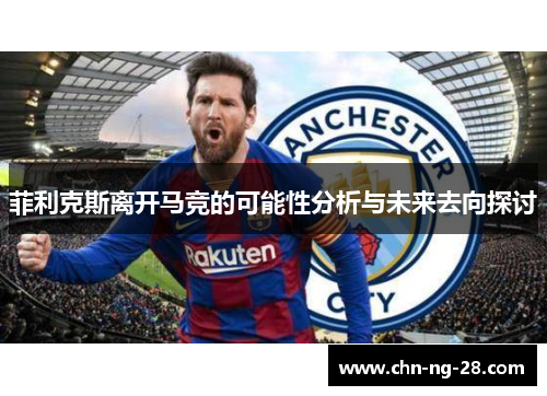 菲利克斯离开马竞的可能性分析与未来去向探讨 菲利克斯离开马竞的可能性分析与未来去向探讨