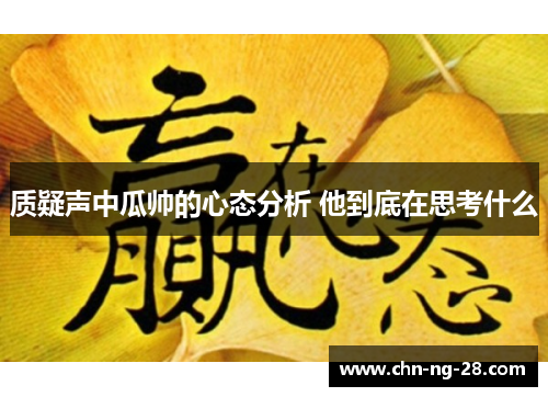 质疑声中瓜帅的心态分析 他到底在思考什么 质疑声中瓜帅的心态分析 他到底在思考什么