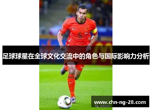足球球星在全球文化交流中的角色与国际影响力分析 足球球星在全球文化交流中的角色与国际影响力分析
