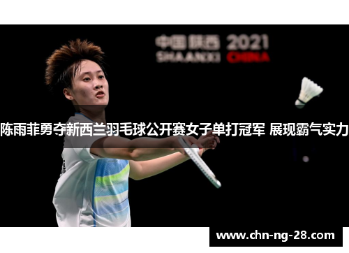 陈雨菲勇夺新西兰羽毛球公开赛女子单打冠军 展现霸气实力 陈雨菲勇夺新西兰羽毛球公开赛女子单打冠军 展现霸气实力