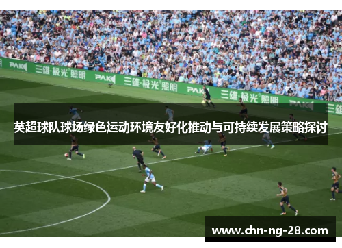 英超球队球场绿色运动环境友好化推动与可持续发展策略探讨