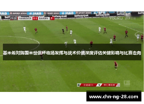 基米希对阵国米世俱杯临场发挥与战术价值深度评估关键影响与比赛走向