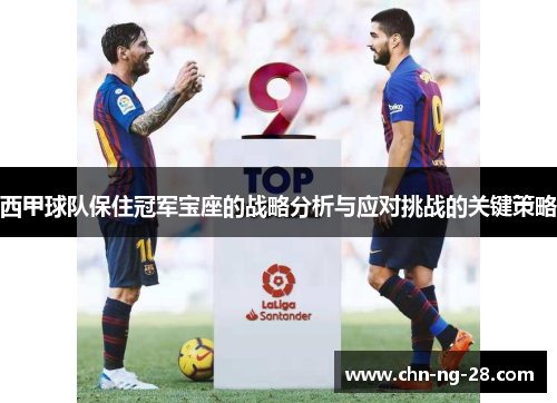 西甲球队保住冠军宝座的战略分析与应对挑战的关键策略