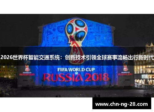 2026世界杯智能交通系统：创新技术引领全球赛事流畅出行新时代