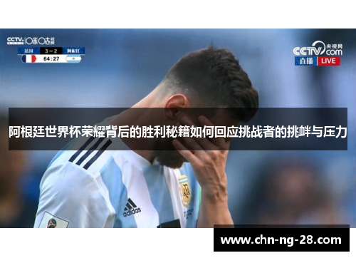 阿根廷世界杯荣耀背后的胜利秘籍如何回应挑战者的挑衅与压力