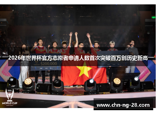2026年世界杯官方志愿者申请人数首次突破百万创历史新高