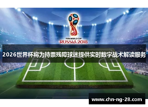 2026世界杯将为持票残障球迷提供实时数字战术解读服务