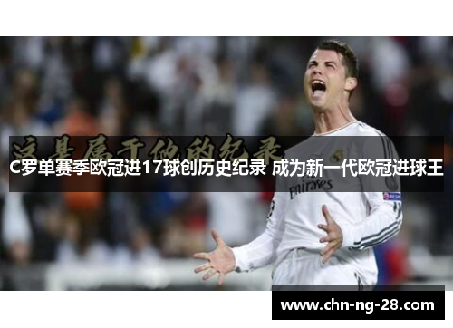 C罗单赛季欧冠进17球创历史纪录 成为新一代欧冠进球王 C罗单赛季欧冠进17球创历史纪录 成为新一代欧冠进球王